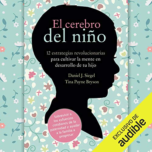 Audiolibro El Cerebro del Niño: 12 Estrategias Revolucionarias para Cultivar la Mente en Desarrollo de tu Hijo 1 El Cerebro del Niño: 12 Estrategias Revolucionarias para Cultivar la Mente en Desarrollo de tu Hijo