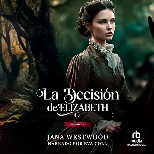 Audiolibro La decisión de Elizabeth: Las Wharton, Libro 6 1 La decisión de Elizabeth: Las Wharton, Libro 6