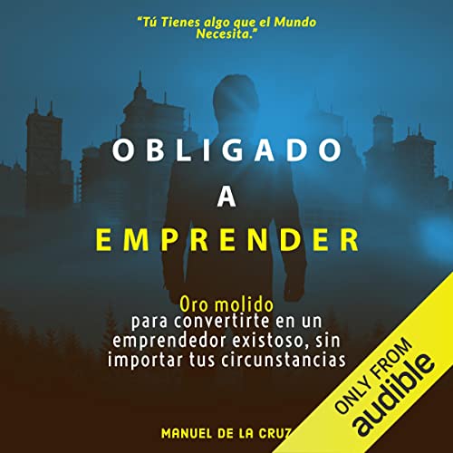 Audiolibro Obligado a emprender: Oro molido para convertirte en un emprendedor exitoso sin importar tus circunstancias 1 Obligado a emprender: Oro molido para convertirte en un emprendedor exitoso sin importar tus circunstancias