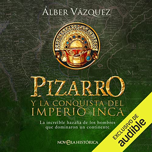 Audiolibro Pizarro y la conquista del Imperio Inca: La increíble hazaña de los hombres que dominaron un continente 1 Pizarro y la conquista del Imperio Inca: La increíble hazaña de los hombres que dominaron un continente