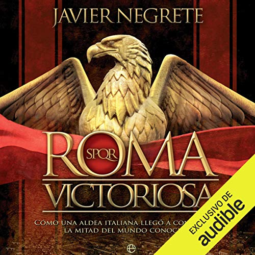 Roma victoriosa: Cómo una aldea italiana llegó a conquistar la mitad del mundo conocido